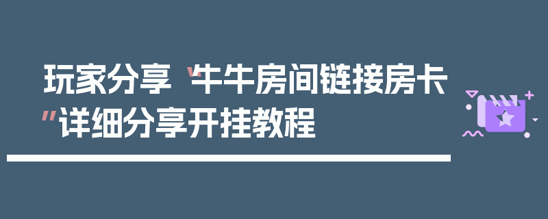 玩家分享“牛牛房间链接房卡”详细分享开挂教程