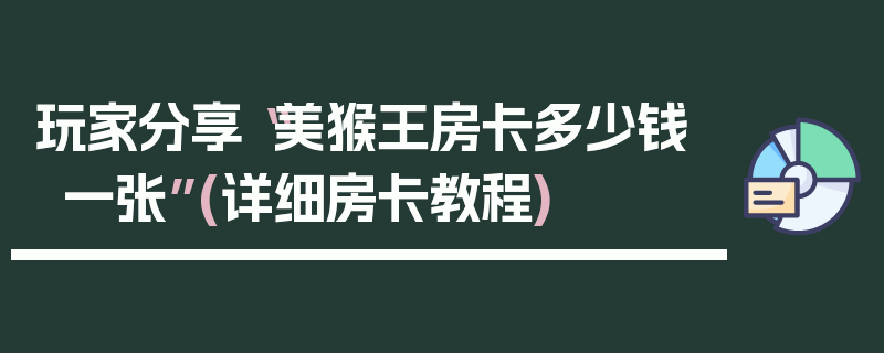 玩家分享“美猴王房卡多少钱一张”(详细房卡教程)