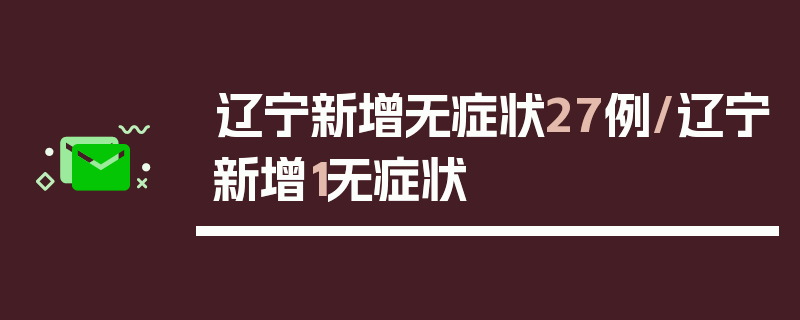 辽宁新增无症状27例/辽宁新增1无症状