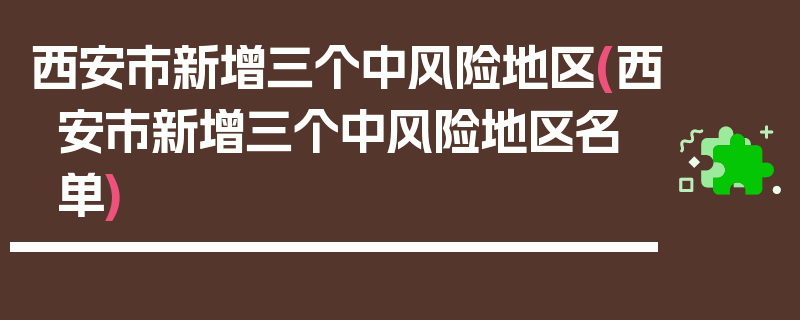 西安市新增三个中风险地区(西安市新增三个中风险地区名单)