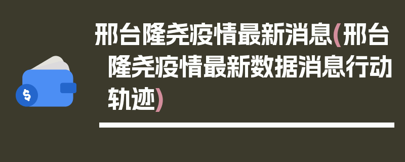 邢台隆尧疫情最新消息(邢台隆尧疫情最新数据消息行动轨迹)