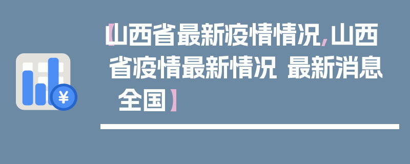 【山西省最新疫情情况,山西省疫情最新情况 最新消息 全国】