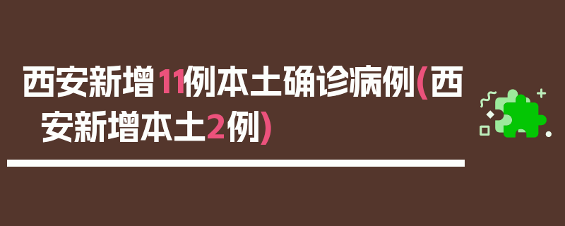 西安新增11例本土确诊病例(西安新增本土2例)