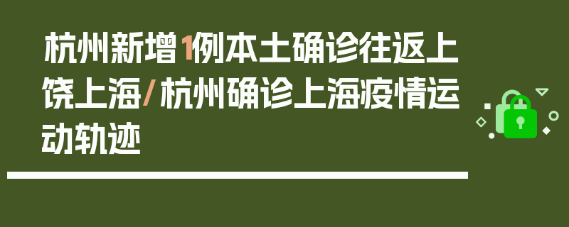 杭州新增1例本土确诊往返上饶上海/杭州确诊上海疫情运动轨迹
