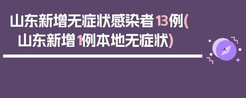 山东新增无症状感染者13例(山东新增1例本地无症状)