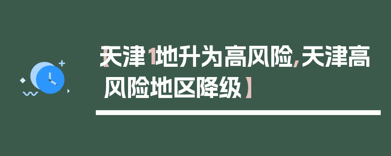 【天津1地升为高风险,天津高风险地区降级】