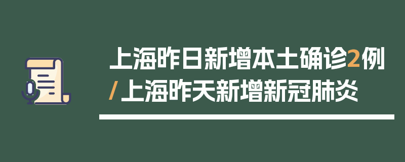 上海昨日新增本土确诊2例/上海昨天新增新冠肺炎