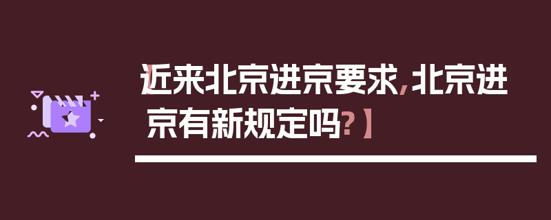 【近来北京进京要求,北京进京有新规定吗?】