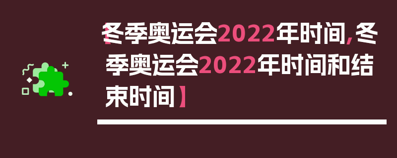 【冬季奥运会2022年时间,冬季奥运会2022年时间和结束时间】