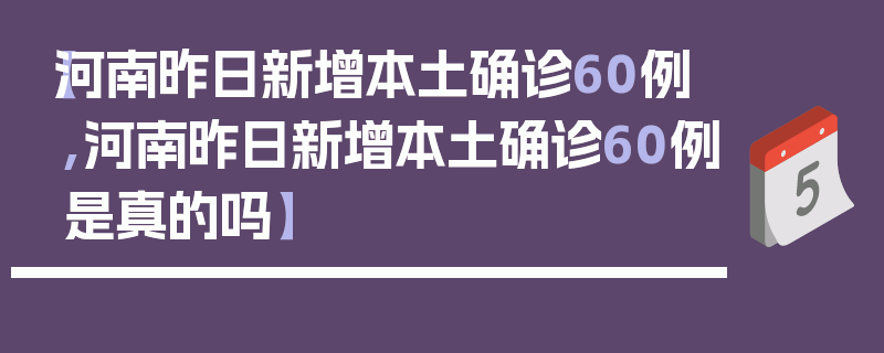 【河南昨日新增本土确诊60例,河南昨日新增本土确诊60例是真的吗】