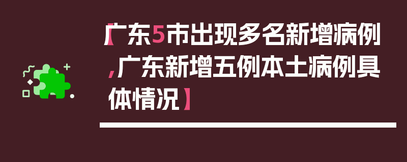 【广东5市出现多名新增病例,广东新增五例本土病例具体情况】
