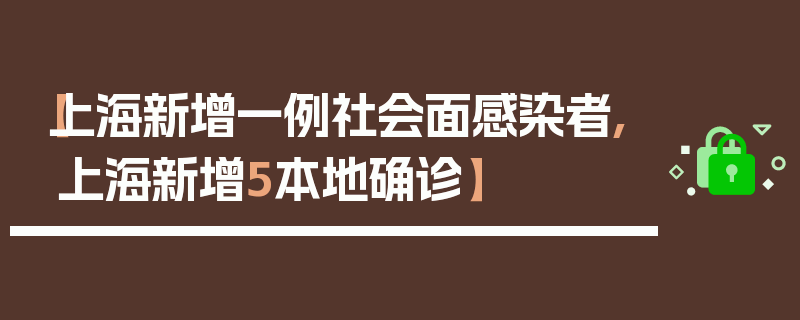 【上海新增一例社会面感染者,上海新增5本地确诊】