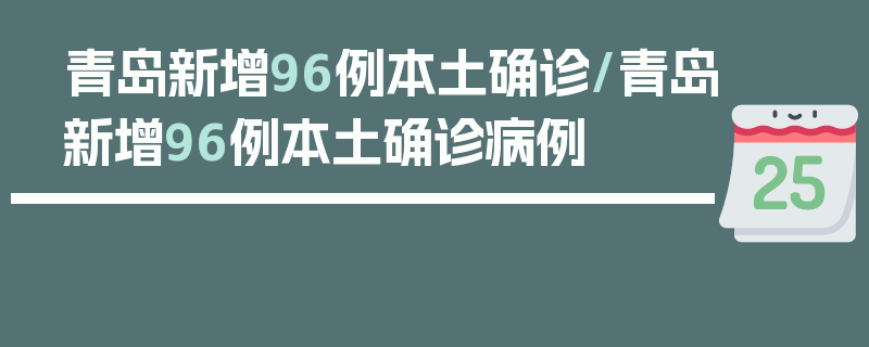青岛新增96例本土确诊/青岛新增96例本土确诊病例