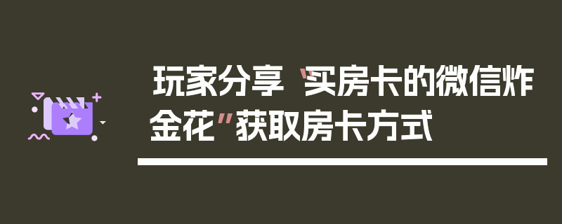 玩家分享“买房卡的微信炸金花”获取房卡方式