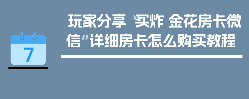 玩家分享“买炸·金花房卡微信”详细房卡怎么购买教程