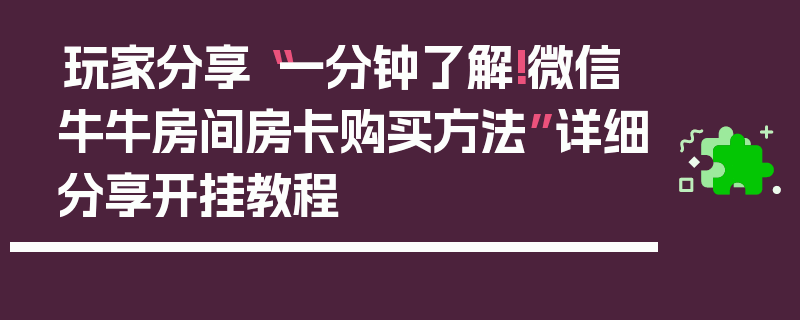 玩家分享“一分钟了解!微信牛牛房间房卡购买方法”详细分享开挂教程