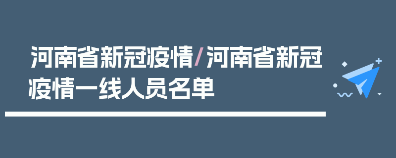 河南省新冠疫情/河南省新冠疫情一线人员名单