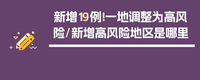 新增19例!一地调整为高风险/新增高风险地区是哪里