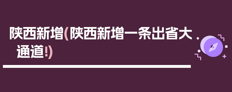 陕西新增(陕西新增一条出省大通道!)