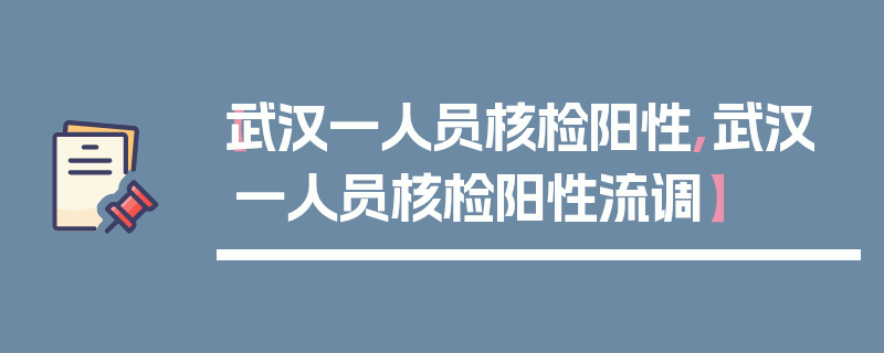 【武汉一人员核检阳性,武汉一人员核检阳性流调】