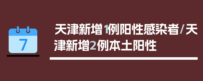 天津新增1例阳性感染者/天津新增2例本土阳性