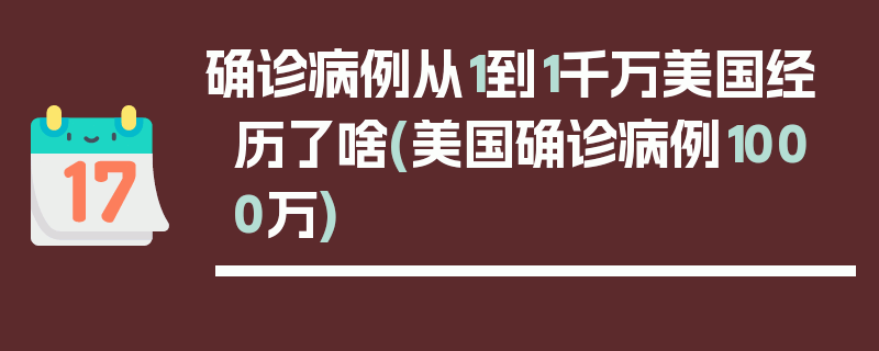 确诊病例从1到1千万美国经历了啥(美国确诊病例1000万)