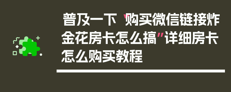 普及一下“购买微信链接炸金花房卡怎么搞”详细房卡怎么购买教程