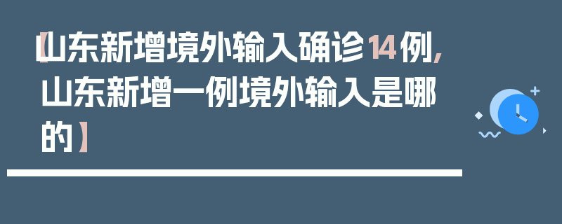 【山东新增境外输入确诊14例,山东新增一例境外输入是哪的】