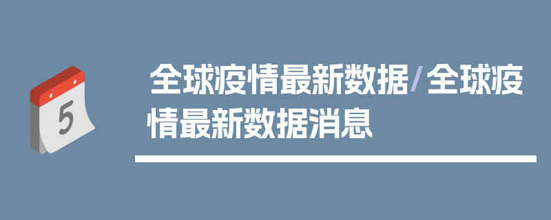 全球疫情最新数据/全球疫情最新数据消息