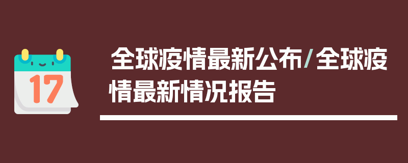 全球疫情最新公布/全球疫情最新情况报告
