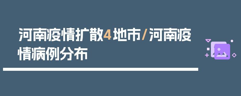 河南疫情扩散4地市/河南疫情病例分布