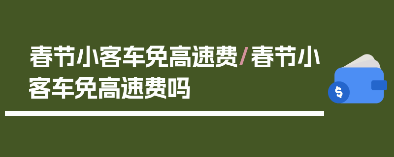 春节小客车免高速费/春节小客车免高速费吗