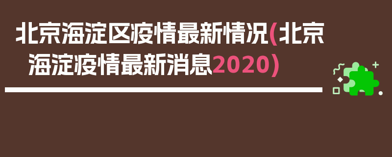 北京海淀区疫情最新情况(北京海淀疫情最新消息2020)