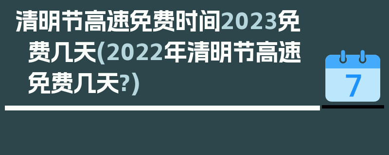 清明节高速免费时间2023免费几天(2022年清明节高速免费几天?)