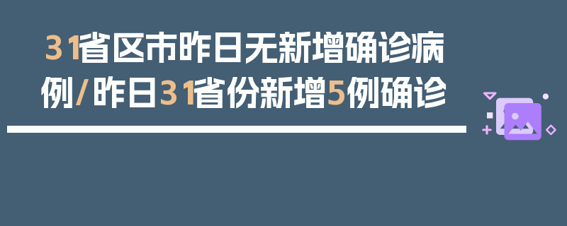31省区市昨日无新增确诊病例/昨日31省份新增5例确诊