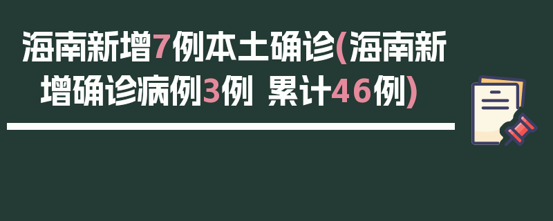 海南新增7例本土确诊(海南新增确诊病例3例 累计46例)