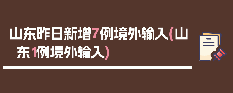 山东昨日新增7例境外输入(山东1例境外输入)