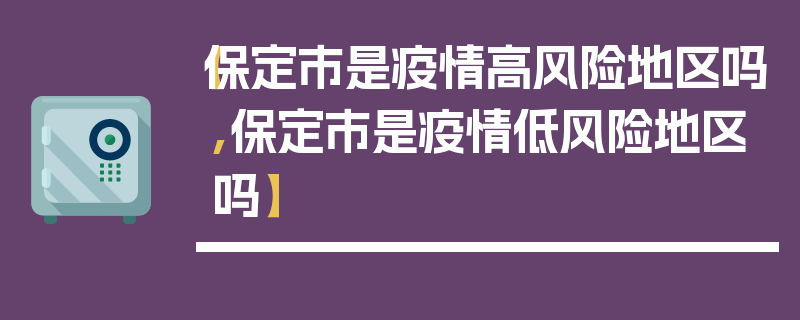 【保定市是疫情高风险地区吗,保定市是疫情低风险地区吗】