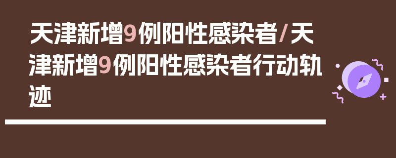 天津新增9例阳性感染者/天津新增9例阳性感染者行动轨迹