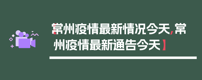 【常州疫情最新情况今天,常州疫情最新通告今天】