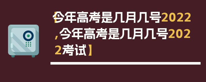 【今年高考是几月几号2022,今年高考是几月几号2022考试】