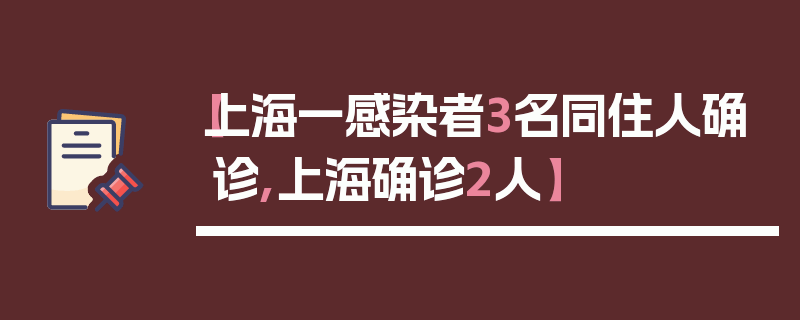 【上海一感染者3名同住人确诊,上海确诊2人】