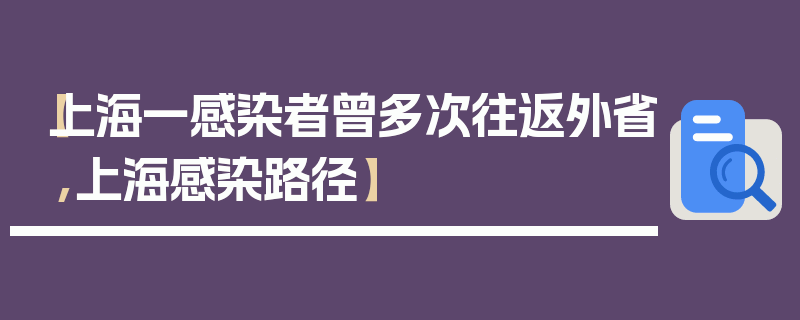 【上海一感染者曾多次往返外省,上海感染路径】