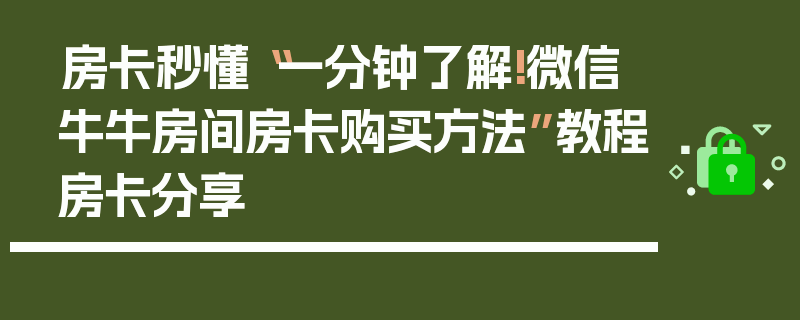 房卡秒懂“一分钟了解!微信牛牛房间房卡购买方法”教程房卡分享