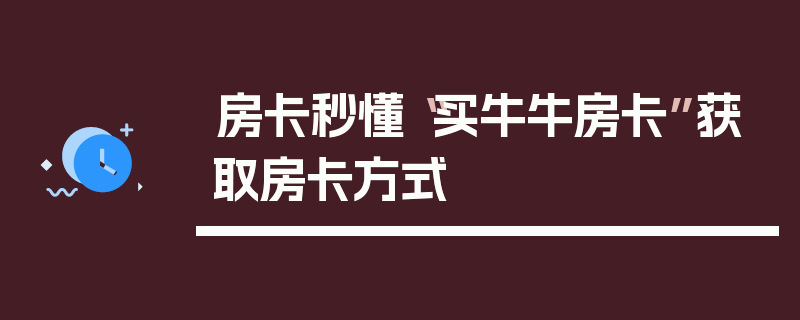 房卡秒懂“买牛牛房卡”获取房卡方式