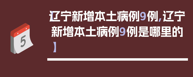【辽宁新增本土病例9例,辽宁新增本土病例9例是哪里的】