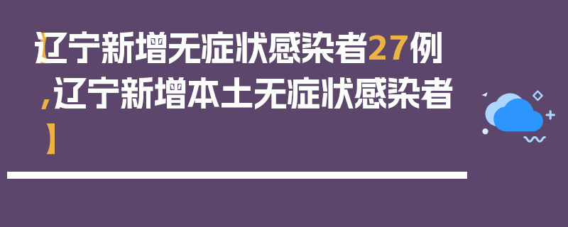 【辽宁新增无症状感染者27例,辽宁新增本土无症状感染者】