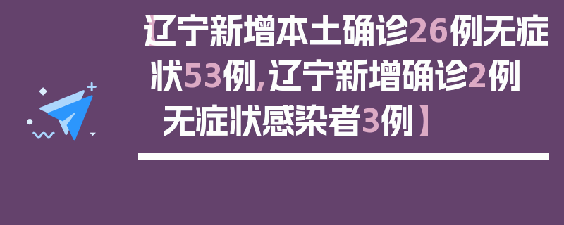 【辽宁新增本土确诊26例无症状53例,辽宁新增确诊2例 无症状感染者3例】