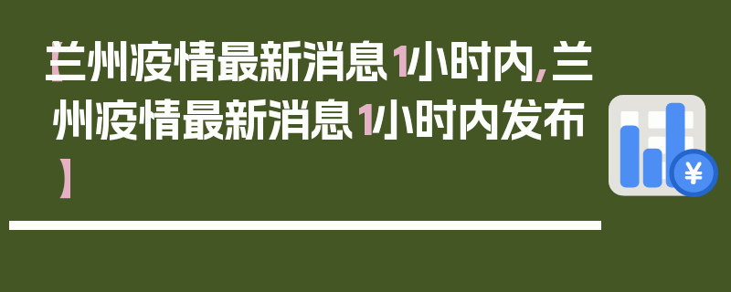 【兰州疫情最新消息1小时内,兰州疫情最新消息1小时内发布】