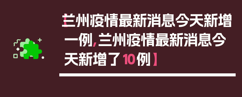 【兰州疫情最新消息今天新增一例,兰州疫情最新消息今天新增了10例】